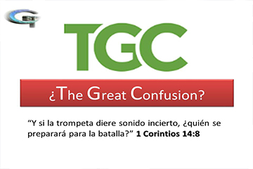 TGC  ¿The Gospel Coalition? o ¿The Great Confusion?