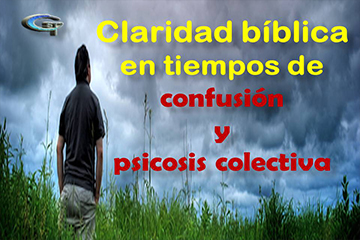 Claridad bíblica en tiempos de confusión y psicosis colectiva