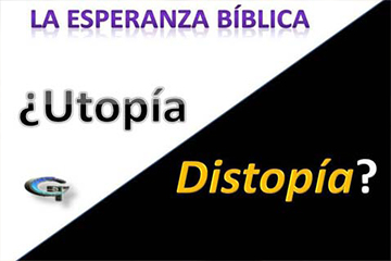 LA ESPERANZA BÍBLICA  ¿Utopía o Distopía?